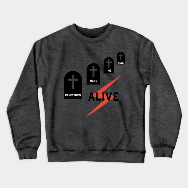 Cemeteries make me feel alive Crewneck Sweatshirt by Last Wheel Productions